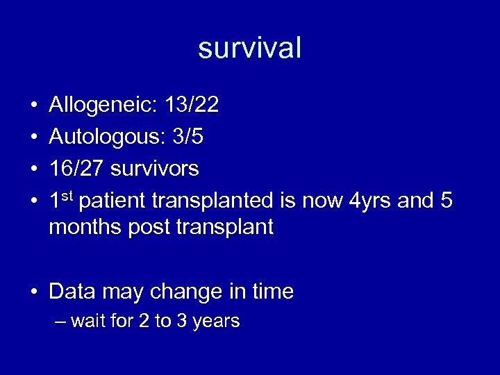 survival • • Allogeneic: 13/22 Autologous: 3/5 16/27 survivors 1 st patient transplanted is