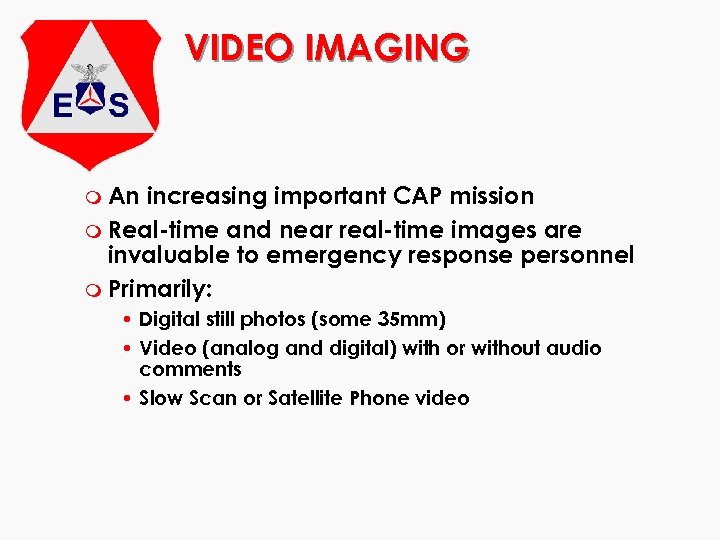 VIDEO IMAGING m An increasing important CAP mission m Real-time and near real-time images