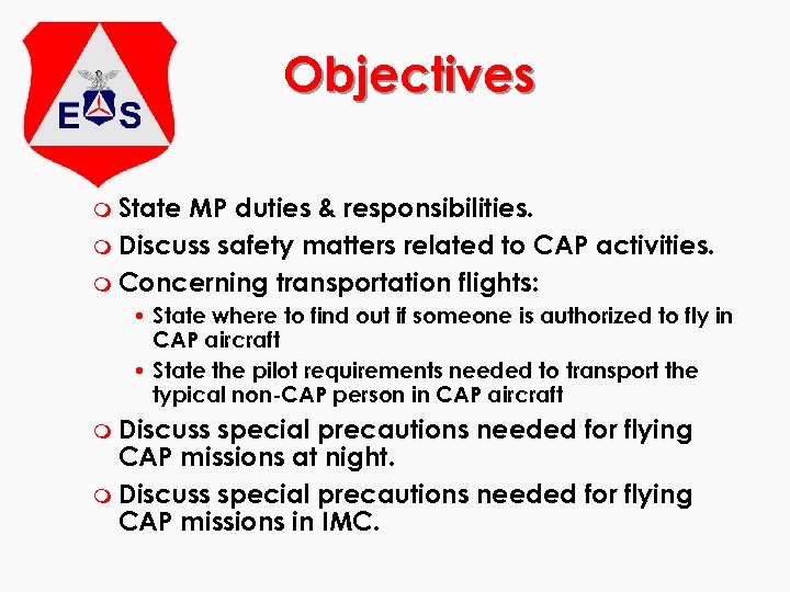 Objectives m State MP duties & responsibilities. m Discuss safety matters related to CAP