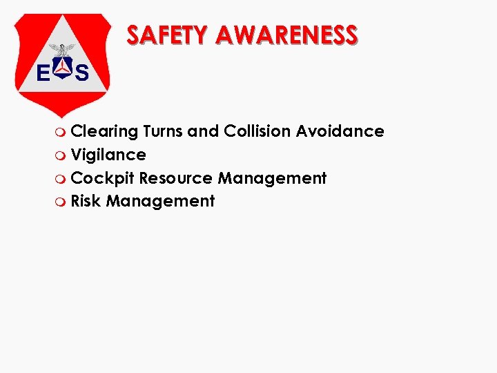 SAFETY AWARENESS m Clearing Turns and Collision Avoidance m Vigilance m Cockpit Resource Management
