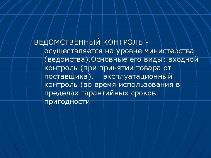 ВЕДОМСТВЕННЫЙ КОНТРОЛЬ осуществляется на уровне министерства (ведомства). Основные его виды: входной контроль (при принятии