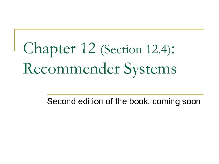 Chapter 12 (Section 12. 4): Recommender Systems Second edition of the book, coming soon