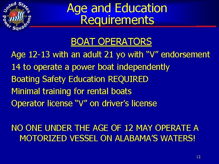 Age and Education Requirements BOAT OPERATORS Age 12 -13 with an adult 21 yo