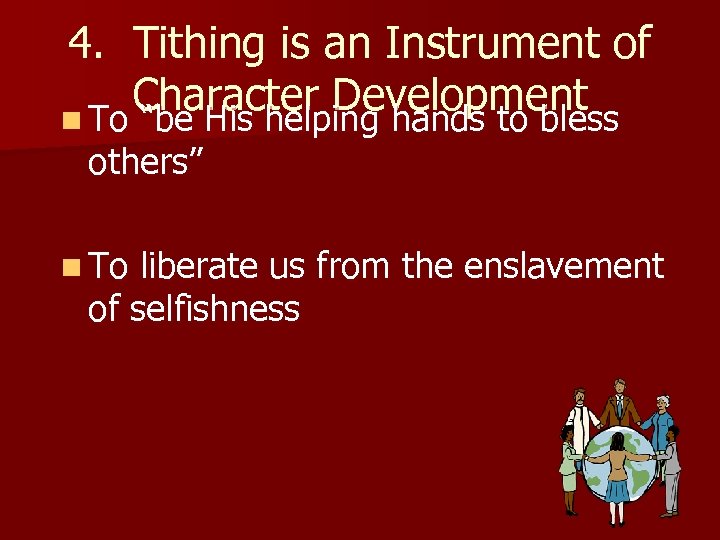 4. Tithing is an Instrument of Character Development n To “be His helping hands