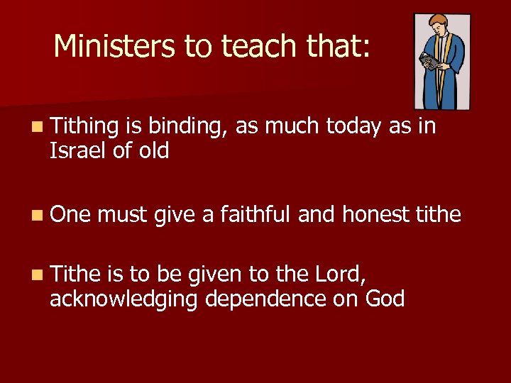 Ministers to teach that: n Tithing is binding, as much today as in Israel