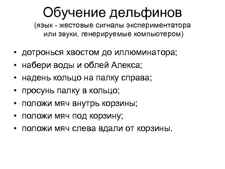 Обучение дельфинов (язык - жестовые сигналы экспериментатора или звуки, генерируемые компьютером) • • дотронься