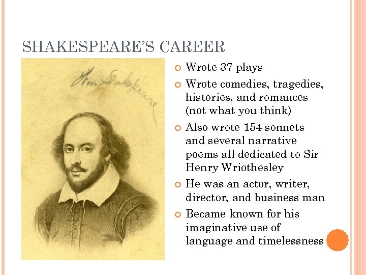 SHAKESPEARE’S CAREER Wrote 37 plays Wrote comedies, tragedies, histories, and romances (not what you
