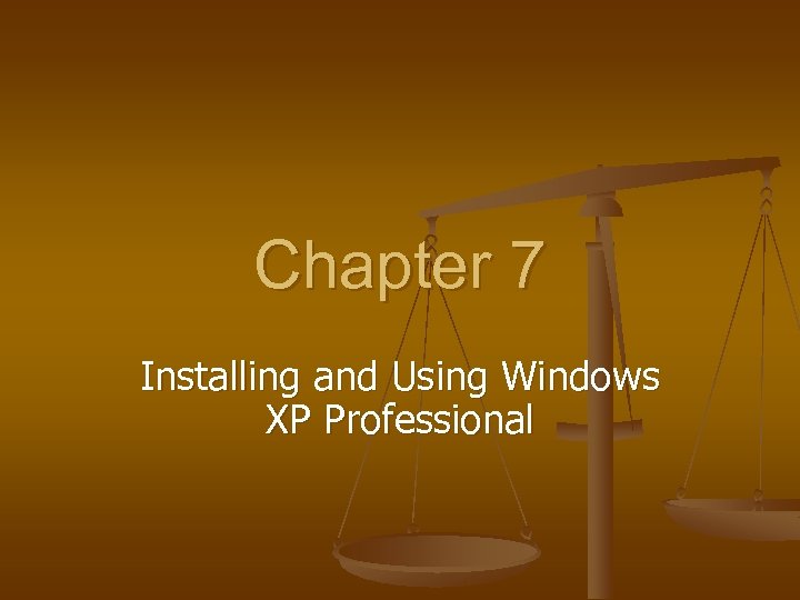 Chapter 7 Installing and Using Windows XP Professional 