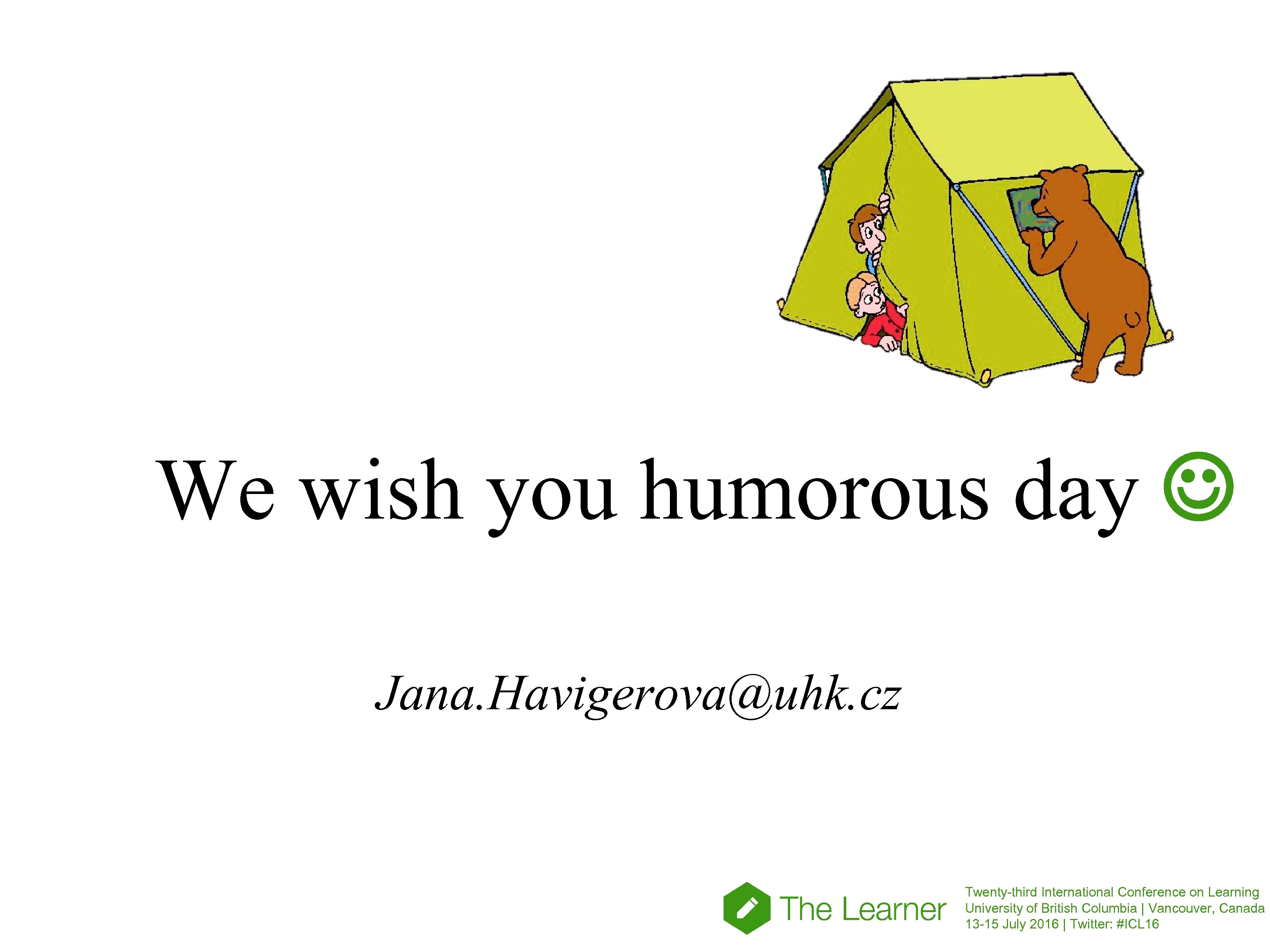 We wish you humorous day Jana. Havigerova@uhk. cz Twenty-third International Conference on Learning University