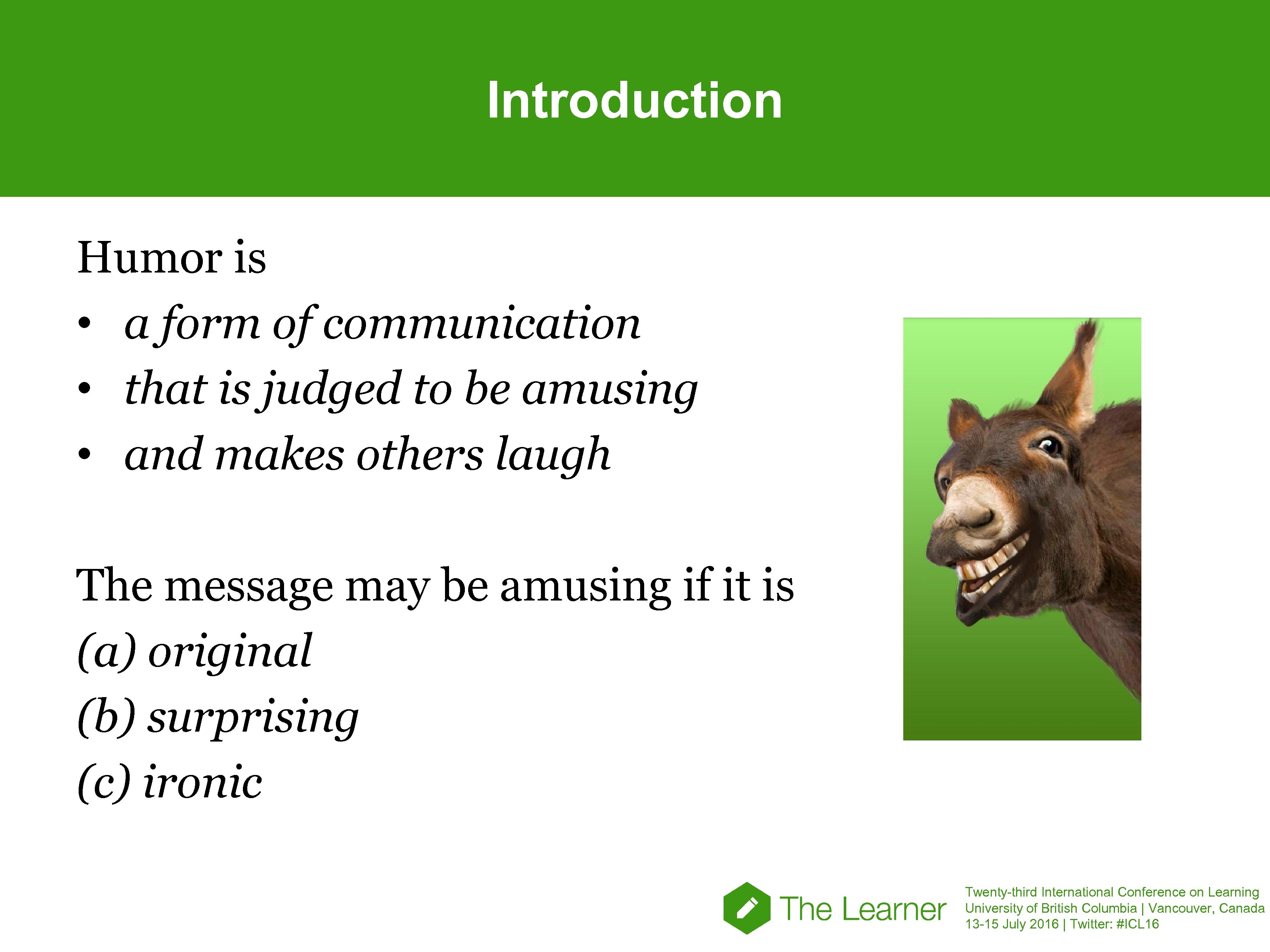 Introduction Humor is • a form of communication • that is judged to be