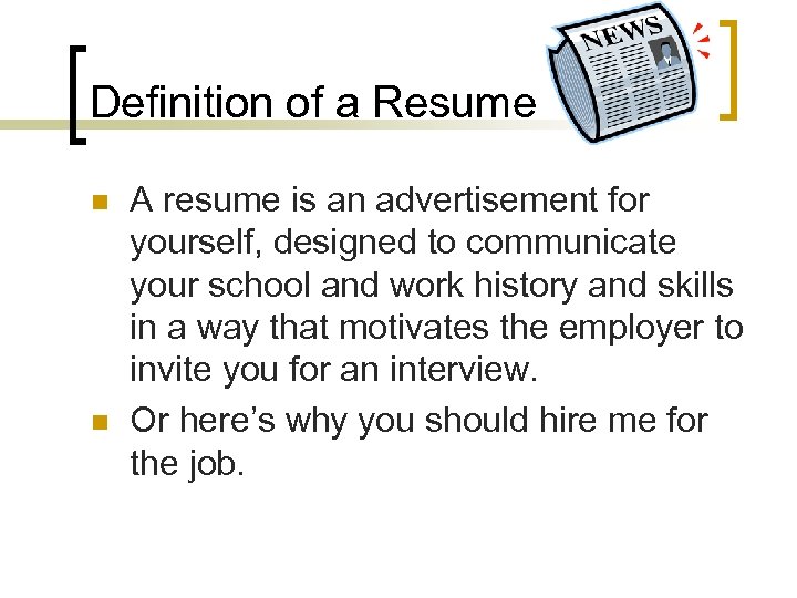 Definition of a Resume n n A resume is an advertisement for yourself, designed
