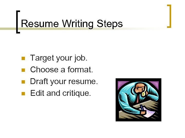 Resume Writing Steps n n Target your job. Choose a format. Draft your resume.