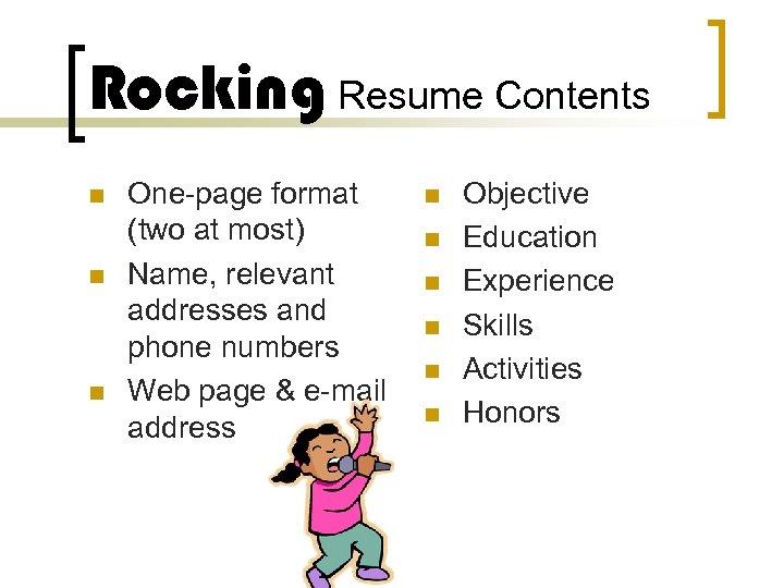 Rocking Resume Contents n n n One-page format (two at most) Name, relevant addresses