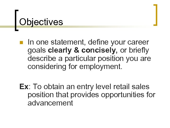 Objectives n In one statement, define your career goals clearly & concisely, or briefly