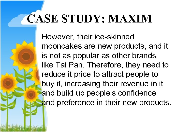 CASE STUDY: MAXIM However, their ice-skinned mooncakes are new products, and it is not