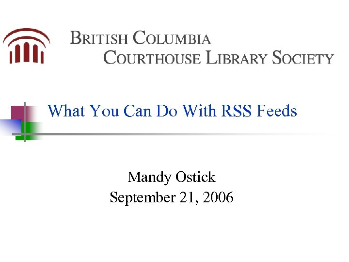 What You Can Do With RSS Feeds Mandy Ostick September 21, 2006 