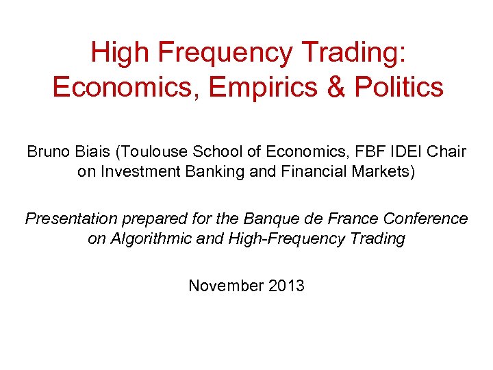 High Frequency Trading: Economics, Empirics & Politics Bruno Biais (Toulouse School of Economics, FBF