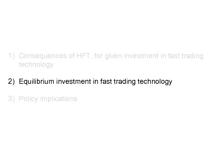 1) Consequences of HFT, for given investment in fast trading technology 2) Equilibrium investment