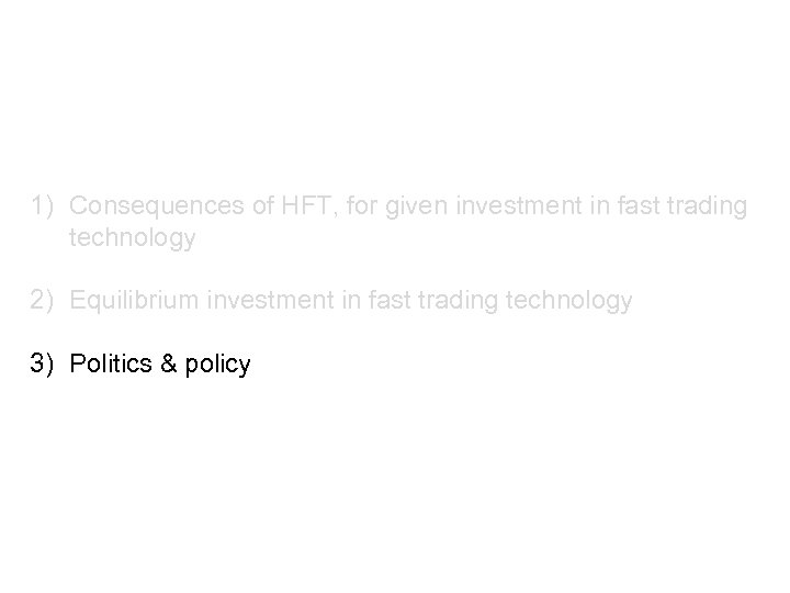 1) Consequences of HFT, for given investment in fast trading technology 2) Equilibrium investment