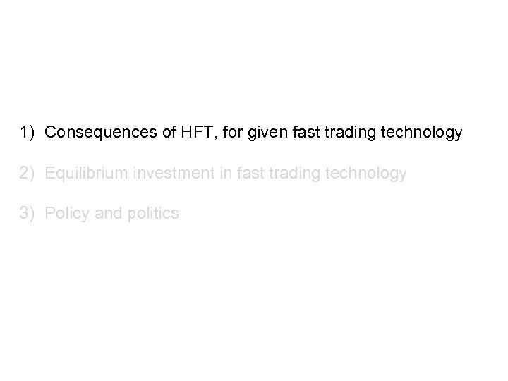 1) Consequences of HFT, for given fast trading technology 2) Equilibrium investment in fast