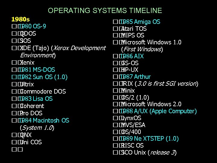 OPERATING SYSTEMS TIMELINE 1980 s 1980 OS-9 QDOS SOS XDE (Tajo) (Xerox Development Environment)