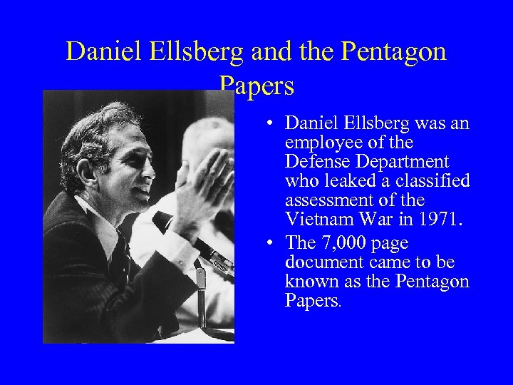 Daniel Ellsberg and the Pentagon Papers • Daniel Ellsberg was an employee of the