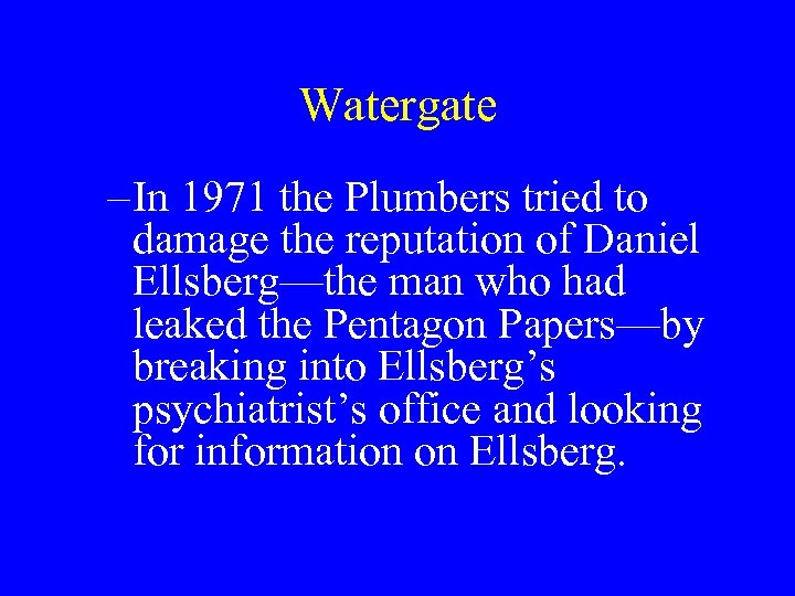 Watergate – In 1971 the Plumbers tried to damage the reputation of Daniel Ellsberg—the