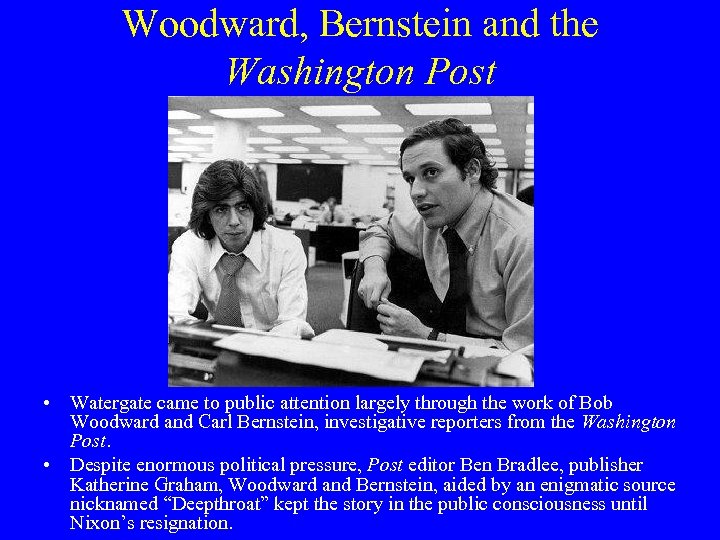 Woodward, Bernstein and the Washington Post • Watergate came to public attention largely through
