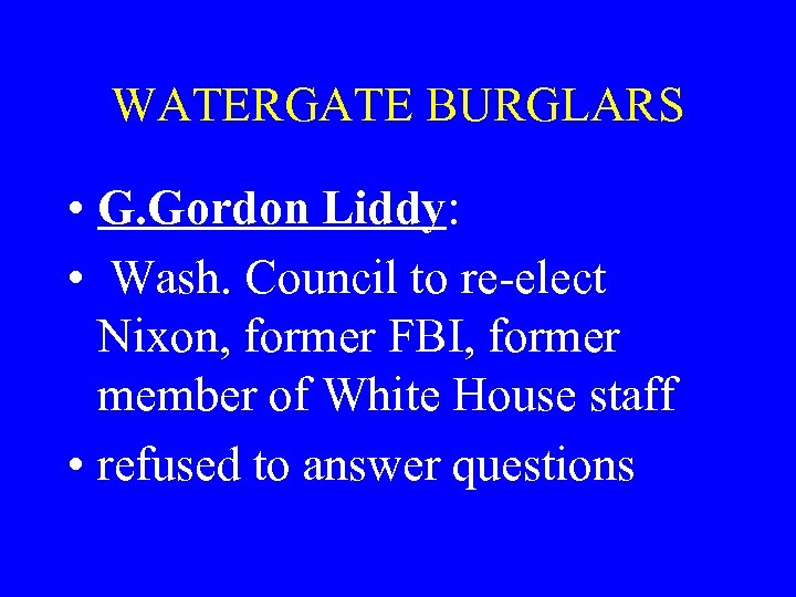 WATERGATE BURGLARS • G. Gordon Liddy: • Wash. Council to re-elect Nixon, former FBI,