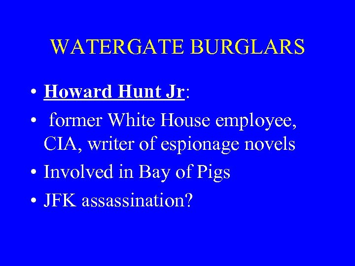 WATERGATE BURGLARS • Howard Hunt Jr: • former White House employee, CIA, writer of