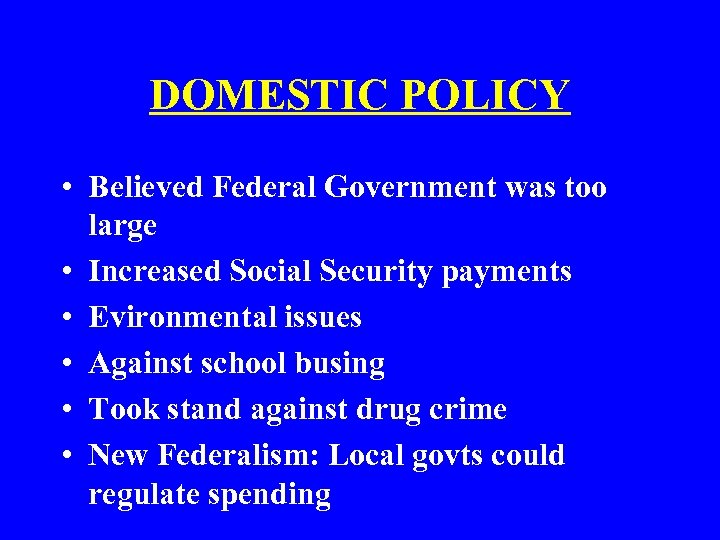 DOMESTIC POLICY • Believed Federal Government was too large • Increased Social Security payments