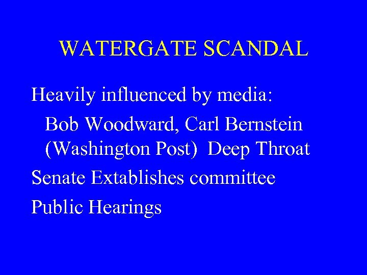 WATERGATE SCANDAL Heavily influenced by media: Bob Woodward, Carl Bernstein (Washington Post) Deep Throat