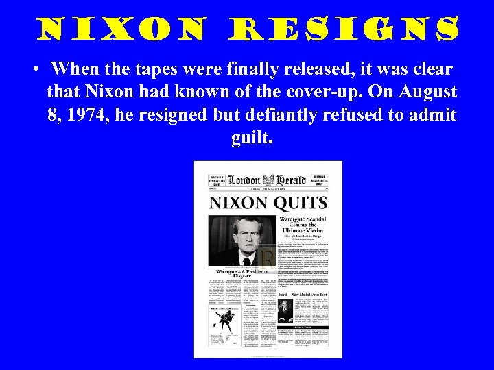 Nixon Resigns • When the tapes were finally released, it was clear that Nixon