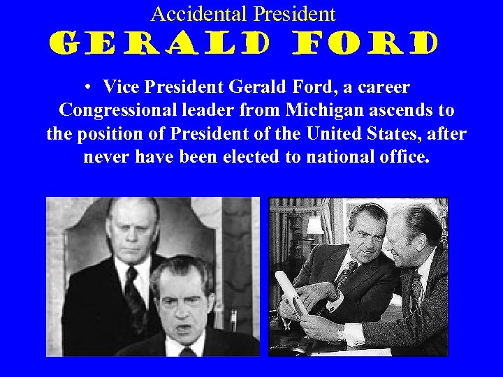 Accidental President Gerald Ford • Vice President Gerald Ford, a career Congressional leader from