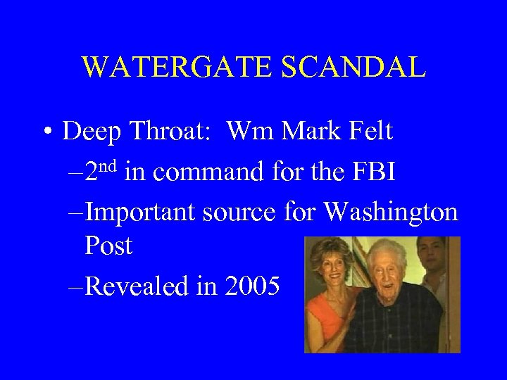 WATERGATE SCANDAL • Deep Throat: Wm Mark Felt – 2 nd in command for