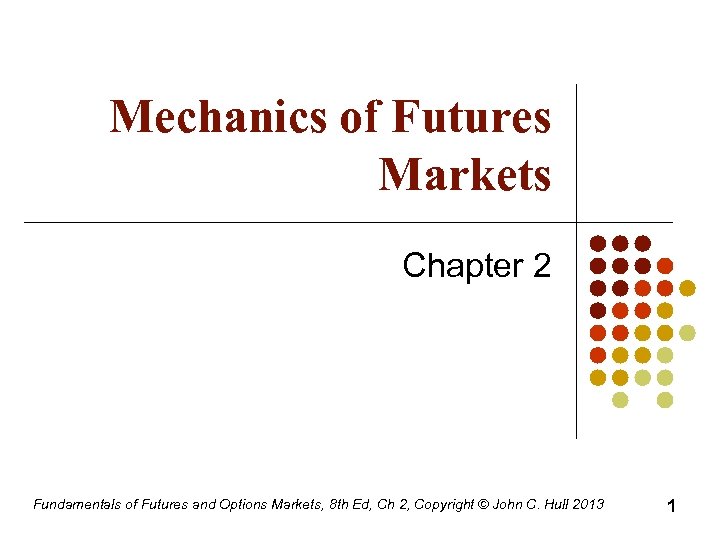 Mechanics of Futures Markets Chapter 2 Fundamentals of Futures and Options Markets, 8 th