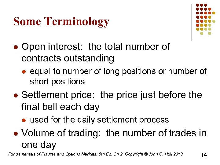 Some Terminology l Open interest: the total number of contracts outstanding l l Settlement