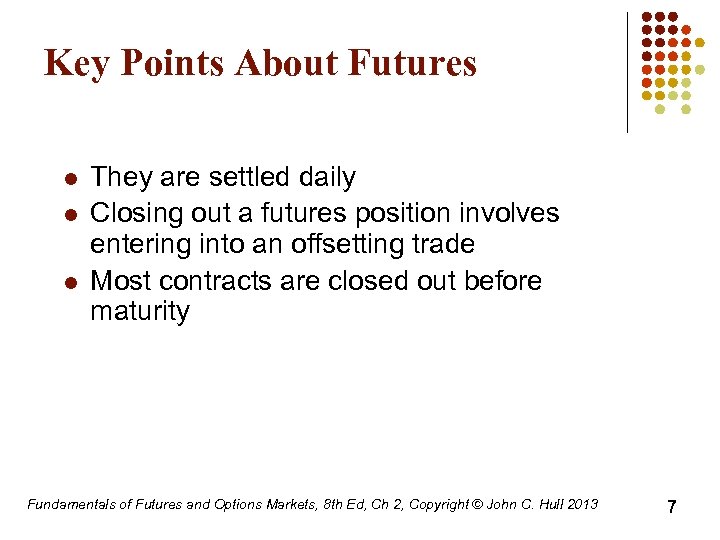 Key Points About Futures l l l They are settled daily Closing out a