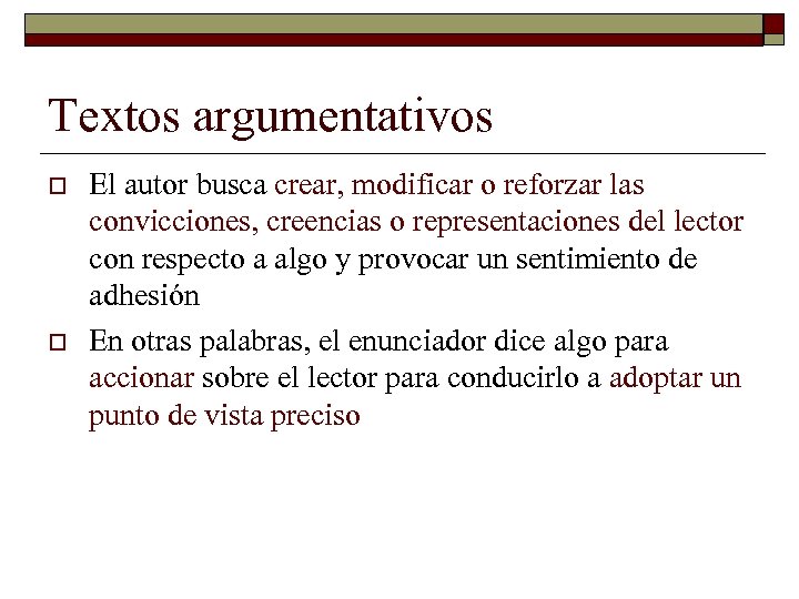 Textos argumentativos o o El autor busca crear, modificar o reforzar las convicciones, creencias