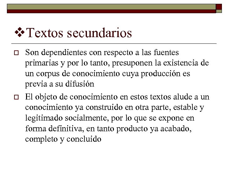 v. Textos secundarios o o Son dependientes con respecto a las fuentes primarias y