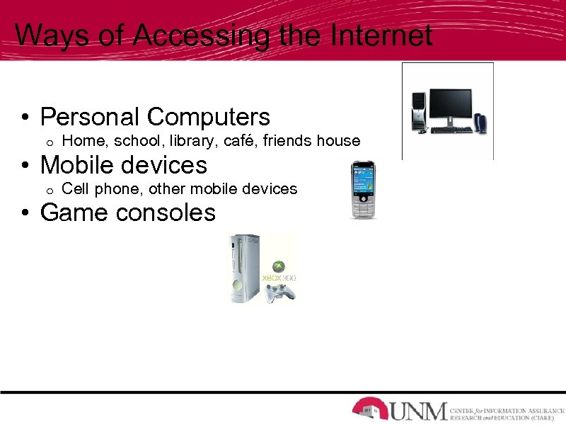 Ways of Accessing the Internet • Personal Computers o Home, school, library, café, friends