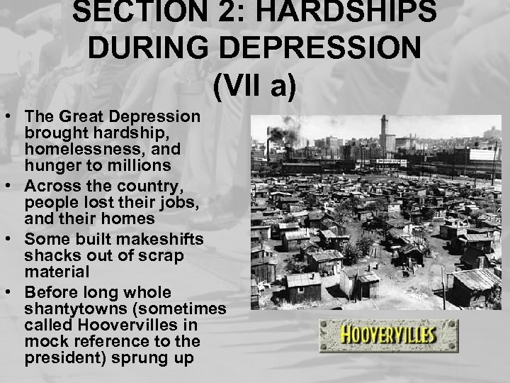 SECTION 2: HARDSHIPS DURING DEPRESSION (VII a) • The Great Depression brought hardship, homelessness,