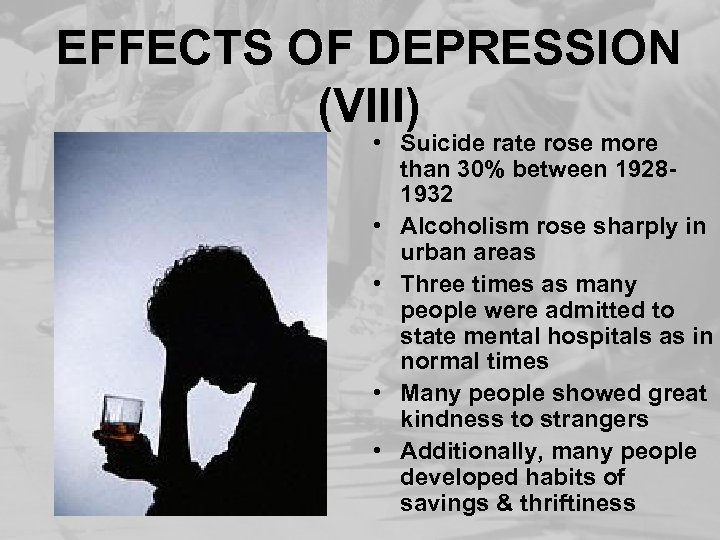 EFFECTS OF DEPRESSION (VIII) • Suicide rate rose more than 30% between 19281932 •