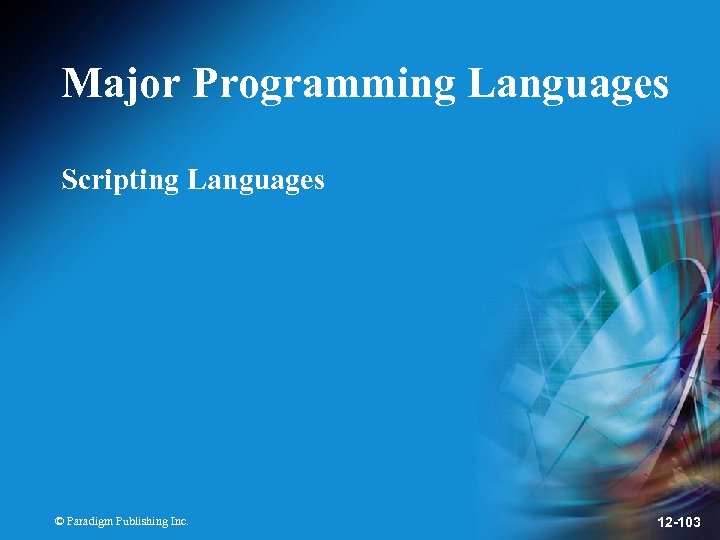 Major Programming Languages Scripting Languages © Paradigm Publishing Inc. 12 -103 