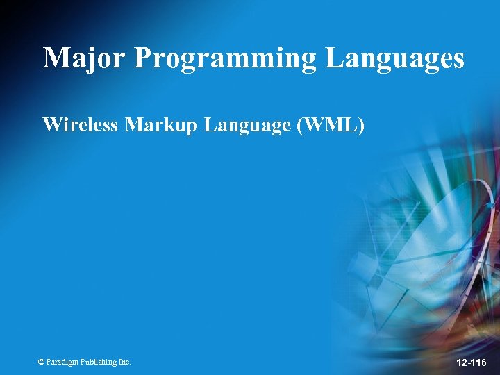 Major Programming Languages Wireless Markup Language (WML) © Paradigm Publishing Inc. 12 -116 