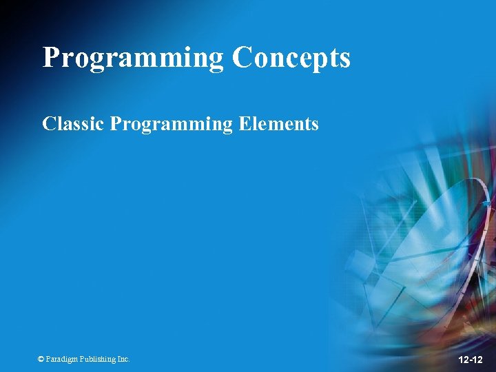 Programming Concepts Classic Programming Elements © Paradigm Publishing Inc. 12 -12 