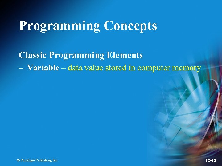 Programming Concepts Classic Programming Elements – Variable – data value stored in computer memory