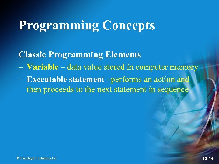 Programming Concepts Classic Programming Elements – Variable – data value stored in computer memory