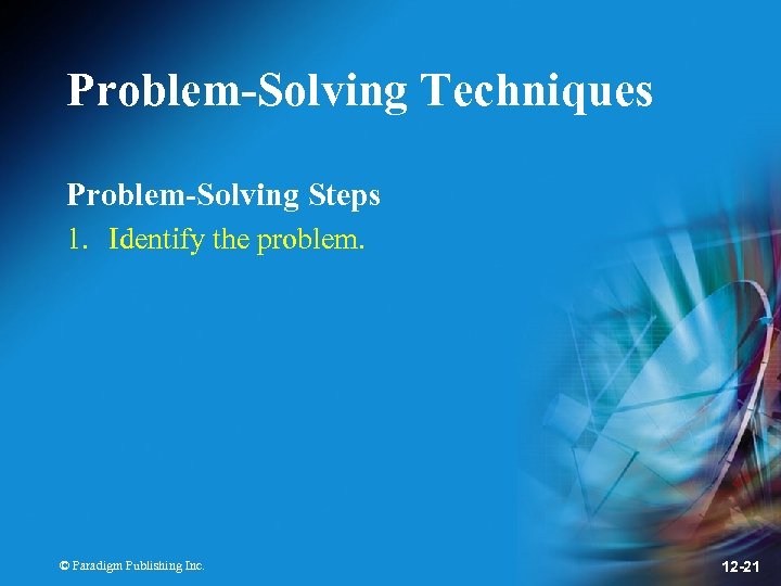 Problem-Solving Techniques Problem-Solving Steps 1. Identify the problem. © Paradigm Publishing Inc. 12 -21