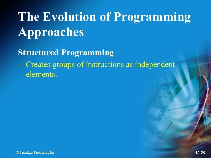 The Evolution of Programming Approaches Structured Programming – Creates groups of instructions as independent